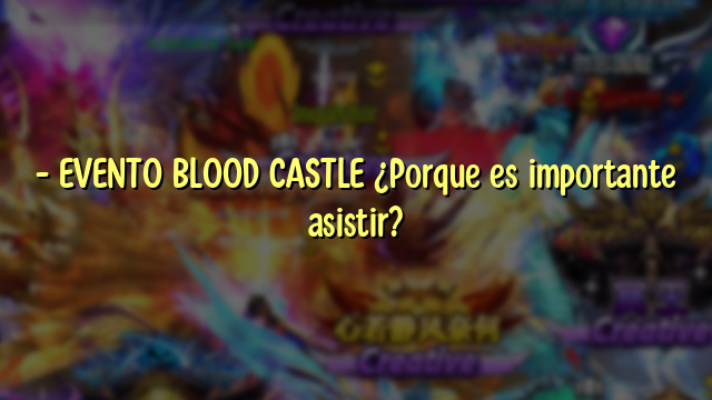 – EVENTO BLOOD CASTLE ¿Porque es importante asistir?
