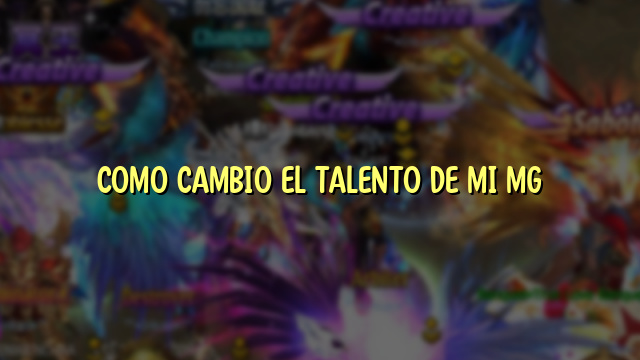 COMO CAMBIO EL TALENTO DE MI MG