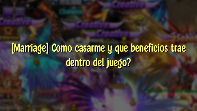 [Marriage] Como casarme y que beneficios trae dentro del juego?