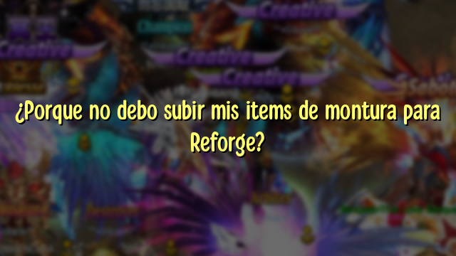 ¿Porque no debo subir mis items de montura para Reforge?